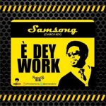 Music: Download “E Dey Work” Samsong