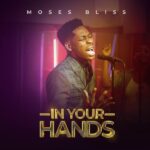 Music: Download Moses Bliss – In Your Hands