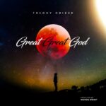 Music: Download ‘Great Great God’ – Freddy Obieze