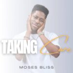 Music: Taking Care – Moses Bliss (Audio/Video)