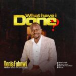 Music: Denis Fuhnwi – What Have I Done? | @dfuhnwi