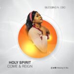 MUSIC: BLESSING N. EBO – HOLY Spirit Come & REIGN