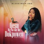 Music: Blessing N. Ebo – Ijesu We No Gie Me Dokpowen