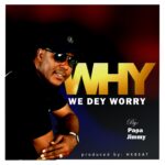 Music: Download Papa Jimmy – Why We Dey Worry