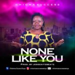 Music: Chioma Success – None Like You