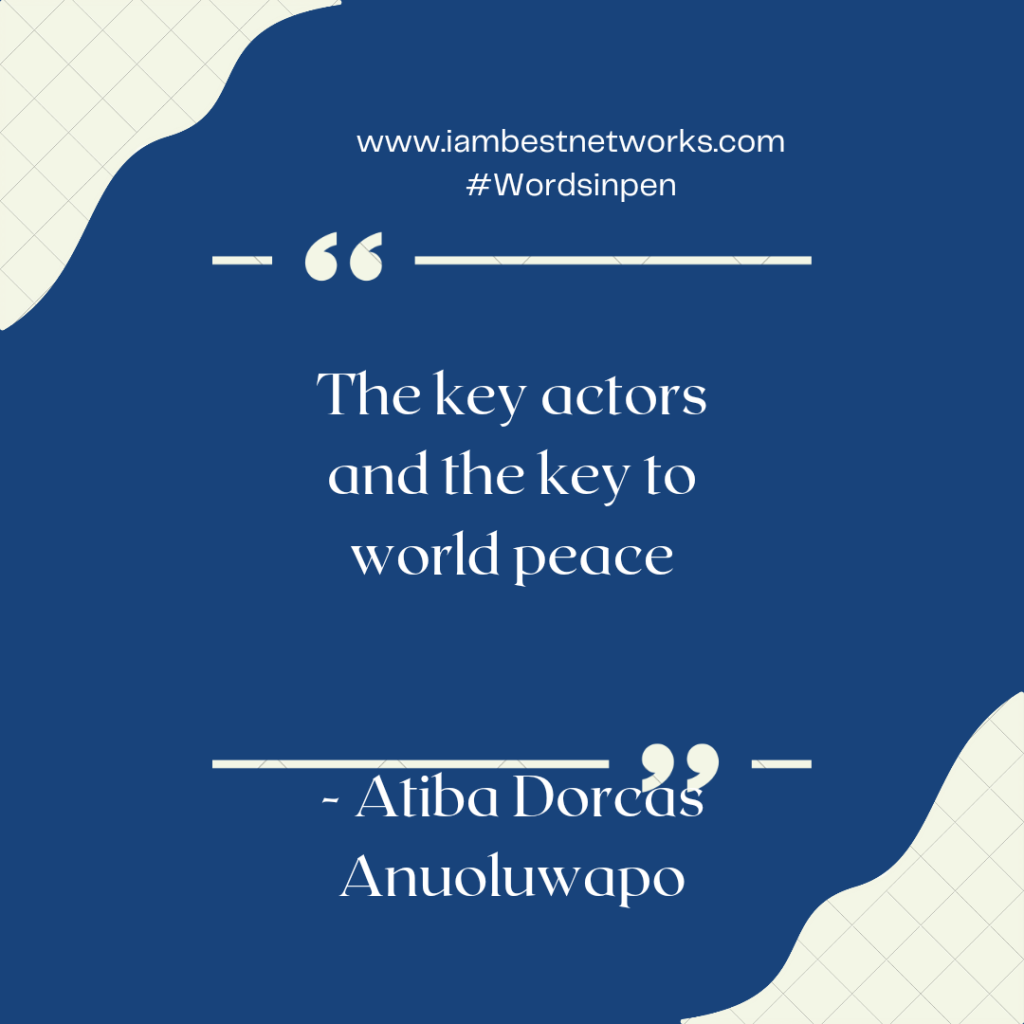 Words in pen: The key actors and the key to world peace – Atiba Dorcas Anuoluwapo