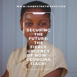 Securing The future: The Fierce Urgency of Now – Georgina Ijachi