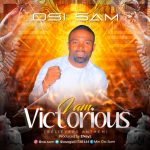 Music: Osi Sam – I Am Victorious (Believers Anthem) | @Osagie01788444