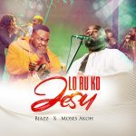 Music: Bjazz ft Moses Akoh –  LO RU KO JESU.