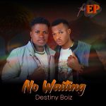 Music: Download Destiny Boiz – “No Waiting” EP