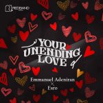 EMMANUEL ADENIRAN RELEASES NEW SINGLE “YOUR UNENDING LOVE”, FEATURING ESRO 