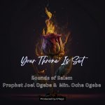 Your Throne Is Set – Sounds of Salem Ft. Prophet Joel Ogebe & Min. Oche Ogebe