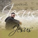 music: “I have Jesus” – Wilson Yoko