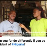 A must watch: if you were the president of Nigeria, what would you do differently?
